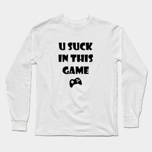 You Suck In This Game Long Sleeve T-Shirt